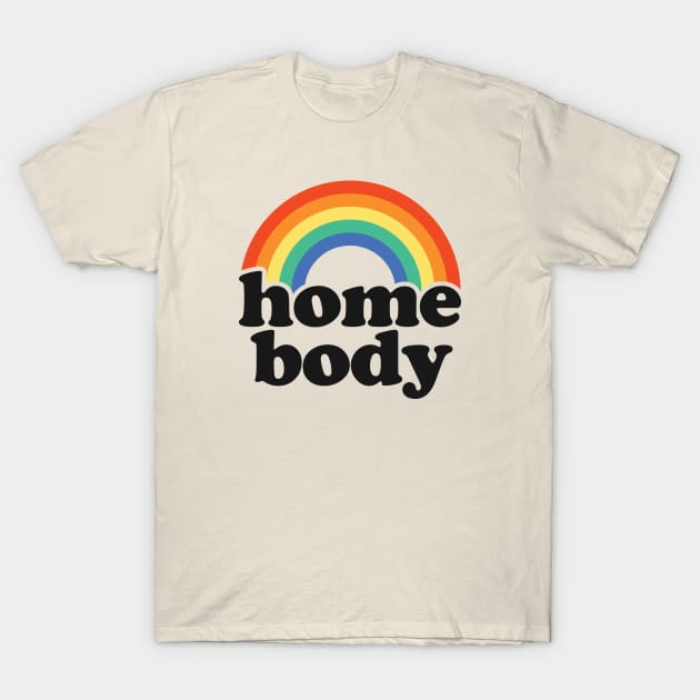 Home Body - Funny Introvert - Indoor Activities T-Shirt by hadleyfoo